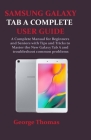Samsung Galaxy Tab a Complete User Guide: A Complete Manual for Beginners and Seniors with Tips and Tricks to Master the New Galaxy Tab A and troubles By George Thomas Cover Image