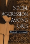 Social Aggression among Girls (The Guilford Series on Social and Emotional Development) By Marion K. Underwood, PhD Cover Image