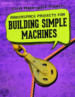 Makerspace Projects for Building Simple Machines By Brooks Butler Hays Cover Image