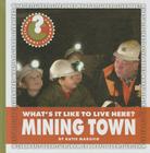 What's It Like to Live Here? Mining Town (Community Connections: What's It Like to Live Here?) Cover Image