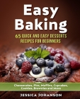 Easy Baking: 65 Quick And Easy Desserts Recipes For Beginners: Cheesecakes, Pies, Muffins, Cupcakes, Cookies, Brownies and More. Th By Jessica Johanson Cover Image