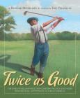 Twice as Good: The Story of William Powell and Clearview, the Only Golf Course Designed, Built, and Owned by an African American By Richard Michelson, Eric Velasquez (Illustrator) Cover Image