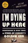 I'm Dying Up Here: Heartbreak and High Times in Stand-Up Comedy's Golden Era By William K. Knoedelseder, Jr Cover Image