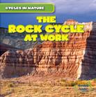The Rock Cycle at Work (Cycles in Nature) By George Pendergast Cover Image