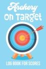 Archery On Target: Logbook for Scoring By Dee Mack Cover Image