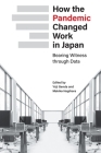 How the Pandemic Changed Work in Japan: Bearing Witness through Data By Yuji Genda (Editor), Makiko Hagihara (Editor) Cover Image