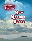 How Weather Works (Weather and Climate) By Robin Birch Cover Image