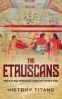 The Etruscans: The Iron Age Villanovan Culture of Ancient Italy By History Titans (Created by) Cover Image
