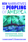 New Narratives on the Peopling of America: Immigration, Race, and Dispossession By T. Alexander Aleinikoff (Editor), Alexandra Délano Alonso (Editor) Cover Image