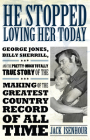 He Stopped Loving Her Today: George Jones, Billy Sherrill, and the Pretty-Much Totally True Story of the Making of the Greatest Country Record of a (American Made Music) Cover Image