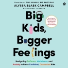 Big Kids, Bigger Feelings: Navigating Defiance, Meltdowns, and Anxiety to Raise Confident, Connected Kids By Alyssa Blask Campbell, Alyssa Blask Campbell (Read by), Rachel Stuart Lounder Cover Image
