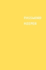 Password Keeper: Size (6 x 9 inches) - 100 Pages - Yellow Cover: Keep your usernames, passwords, social info, web addresses and securit By Dorothy J. Hall Cover Image
