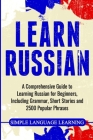 Learn Russian: A Comprehensive Guide to Learning Russian for Beginners, Including Grammar, Short Stories and 2500 Popular Phrases By Simple Language Learning Cover Image