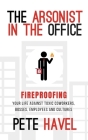 The Arsonist in the Office: Fireproofing Your Life Against Toxic Coworkers, Bosses, Employees, and Cultures Cover Image