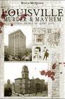 Louisville Murder & Mayhem:: Historic Crimes of Derby City By Keven McQueen Cover Image