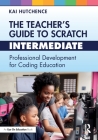 The Teacher's Guide to Scratch - Intermediate: Professional Development for Coding Education Cover Image
