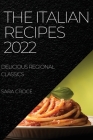 The Italian Recipes 2022: Delicious Regional Classics By Sara Croce Cover Image