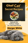 Chef Cat's Secret Recipes: Unleash the Culinary Magic for Your Beloved Pet By Marger White Cover Image