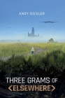 Three Grams of Elsewhere By Andy Giesler Cover Image