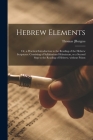 Hebrew Elements; or, a Practical Introduction to the Reading of the Hebrew Scriptures: Consisting of Syllabarium Hebraicum, or a Second Step to the Re Cover Image
