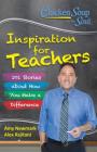 Chicken Soup for the Soul:  Inspiration for Teachers: 101 Stories about How You Make a Difference By Amy Newmark, Alex Kajitani Cover Image