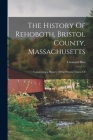 The History Of Rehoboth, Bristol County, Massachusetts; Comprising a History Of the Present Towns Of By Leonard Bliss Cover Image