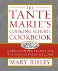 The Tante Marie's Cooking School Cookbook: More Than 250 Recipes for the Passionate Home Cook By Mary S. Risley Cover Image