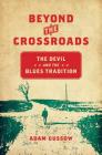 Beyond the Crossroads: The Devil and the Blues Tradition (New Directions in Southern Studies) By Adam Gussow Cover Image