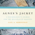 Agnes's Jacket: A Psychologist's Search for the Meanings of Madness By Gail A. Hornstein, Marguerite Gavin (Read by) Cover Image