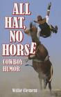 All Hat, No Horse: Cowboy Humor By Willy Clement Cover Image