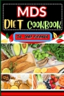 MDS Diet Cookbook: Nourishing Solutions To Boost Vitality, Manage Symptoms, Support Overall Well-Being And Navigating Your Journey To Opt Cover Image
