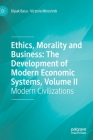 Ethics, Morality and Business: The Development of Modern Economic Systems, Volume II: Modern Civilizations By Dipak Basu, Victoria Miroshnik Cover Image