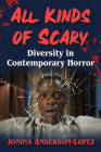 All Kinds of Scary: Diversity in Contemporary Horror By Jonina Anderson-Lopez Cover Image