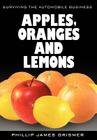 Apples, Oranges and Lemons: Surviving The Automobile Business By Phillip James Grismer Cover Image