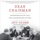 Dear Chairman Lib/E: Boardroom Battles and the Rise of Shareholder Activism By Jeff Gramm, David Drummond (Read by) Cover Image