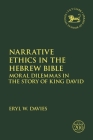 Narrative Ethics in the Hebrew Bible: Moral Dilemmas in the Story of King David (Library of Hebrew Bible/Old Testament Studies) By Eryl W. Davies, Jacqueline Vayntrub (Editor), Laura Quick (Editor) Cover Image