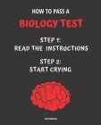 Notebook How to Pass a Biology Test: READ THE INSTRUCTIONS START CRYING 7,5x9,25 By Jannette Bloom Cover Image