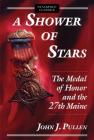 A Shower of Stars: The Medal of Honor and the 27th Maine (Stackpole Classics) By John J. Pullen Cover Image