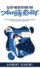 Sleep Meditation for Anxiety Relief: Start Sleeping Smarter and Declutter by Following Hypnosis & Meditation Scripts for a Night's Rest. By Harmony Academy Cover Image