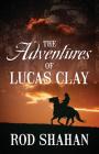 The Adventures of Lucas Clay By Rod Shahan Cover Image
