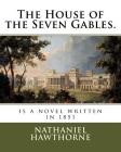 The House of the Seven Gables.: is a novel written in 1851 By Nathaniel Hawthorne Cover Image