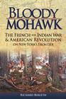 Bloody Mohawk: The French and Indian War & American Revolution on New York's Frontier Cover Image