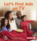 Let's Find Ads on TV (First Step Nonfiction -- Learn about Advertising) Cover Image