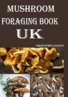 Mushroom Foraging Book UK: The British Mushrooms Book Guide for Beginners Cover Image