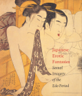Japanese Erotic Fantasies: Sexual Imagery of the EDO Period By Chris Uhlenbeck, Margarita Winkel Cover Image