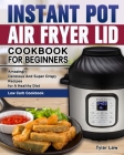 Instant Pot Air Fryer Lid Cookbook for Beginners: Amazingly Delicious And Super Crispy Recipes for A Healthy Diet. ( Low Carb Cookbook ) By Tyler Lew Cover Image