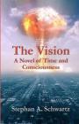 The Vision: A Novel of Time and Consciousness By Stephan A. Schwartz Cover Image