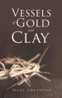 Vessels of Gold and Clay By Mark Southern Cover Image