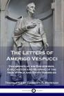 The Letters of Amerigo Vespucci: Documents of his Discoveries, Exploration and Mapping of the New World and South Americas By Amerigo Vespucci, Clements R. Markham Cover Image