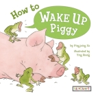 How to Wake Up Piggy By Pingping Xu, Ying Huang (With) Cover Image